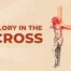 Glory in the cross