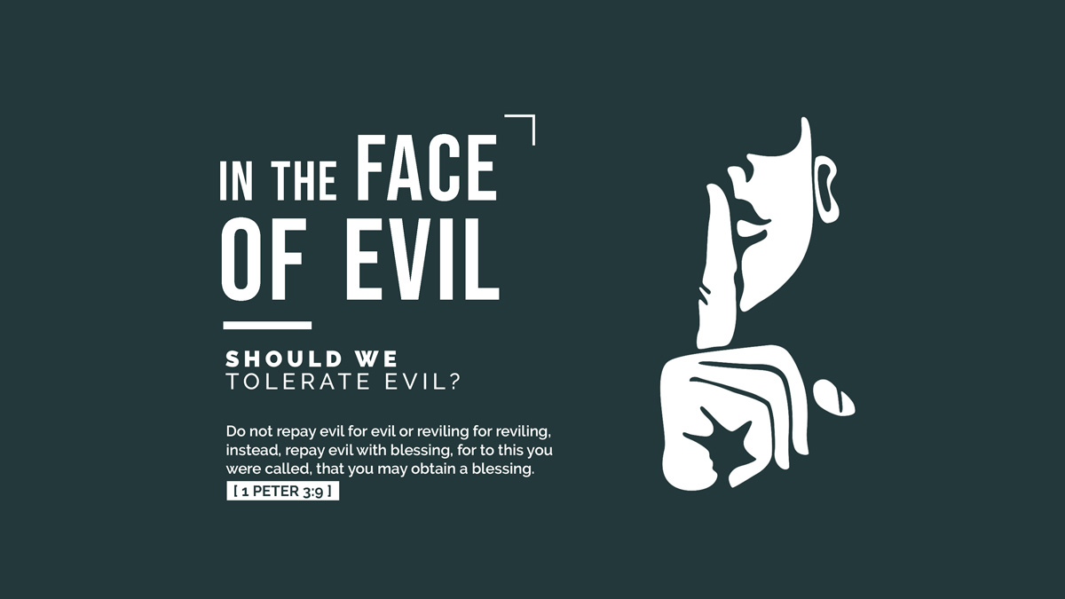 In the face of Evil, should we tolerate evil?